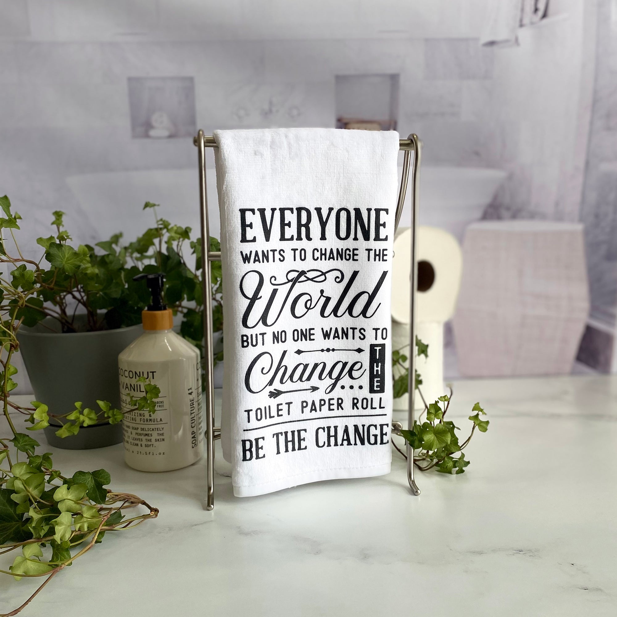 Everyone Wants to Change the World - Change the Toilet Paper Roll Hand Towel-Be The Change Funny Handtowel- Bathroom Decor